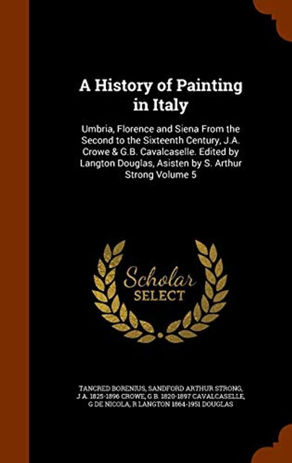 Cover Art for 9781344773713, A History of Painting in ItalyUmbria, Florence and Siena from the Second to t... by Tancred Borenius,Sandford Arthur Strong,J A 1825-1896 Crowe