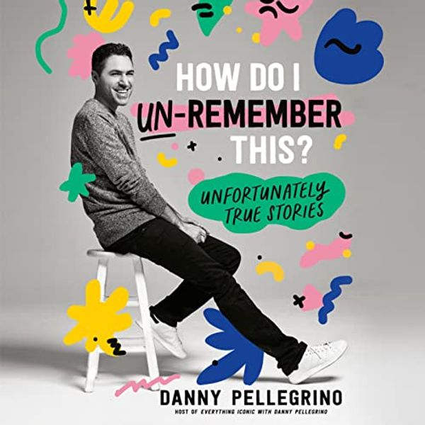 Cover Art for B09LRKYC36, How Do I Un-Remember This?: Unfortunately True Stories by Danny Pellegrino