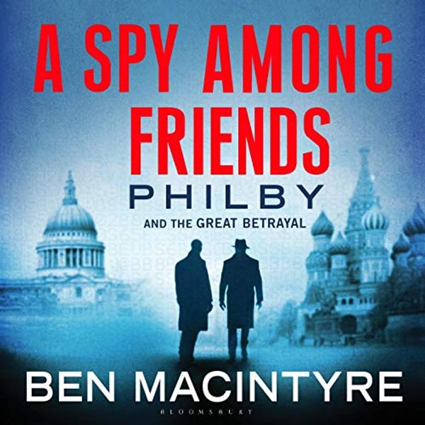 Cover Art for B08ZYYYPY2, A Spy Among Friends: Kim Philby and the Great Betrayal by Ben Macintyre