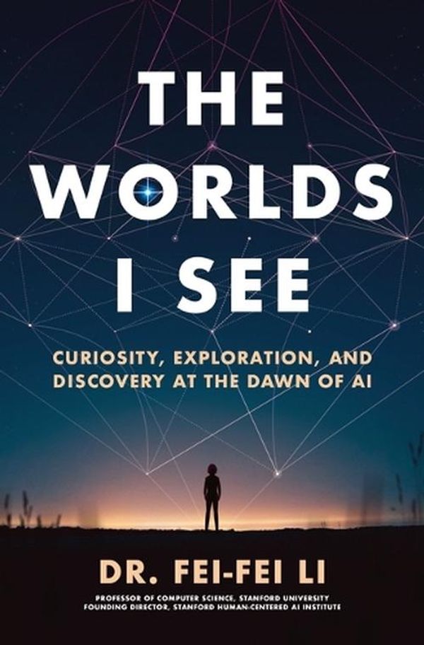 Cover Art for 9781250897930, The Worlds I See: Curiosity, Exploration, and Discovery at the Dawn of AI by Li, Fei-Fei