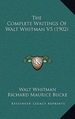 Cover Art for 9781164345923, The Complete Writings of Walt Whitman V5 (1902) by Walt Whitman