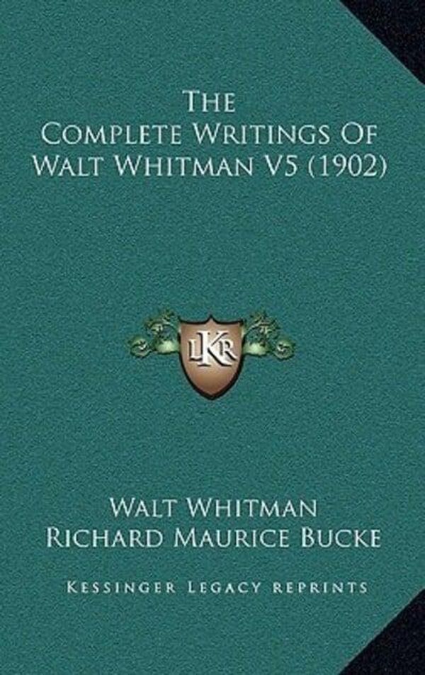 Cover Art for 9781164345923, The Complete Writings of Walt Whitman V5 (1902) by Walt Whitman