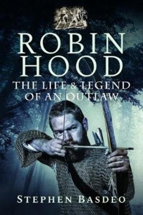 Cover Art for 9781526729811, Robin Hood: The Life and Legend of an Outlaw by Stephen Basdeo