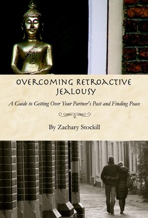 Cover Art for 9780992005009, Overcoming Retroactive Jealousy: A Guide to Getting Over Your Partner's Past and Finding Peace by Zachary Stockill