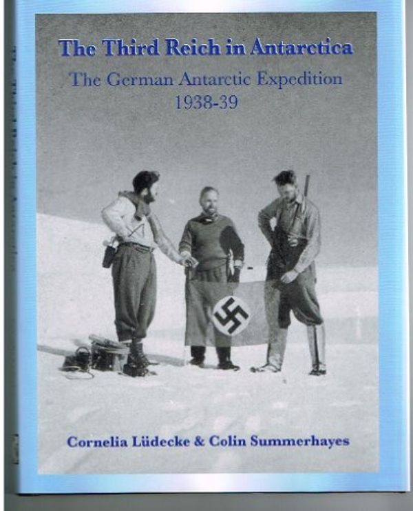 Cover Art for 9781852971038, The Third Reich in Antarctica: The German Antarctic Expedition 1938-39 by Cornelia Ludecke, Colin Summerhayes