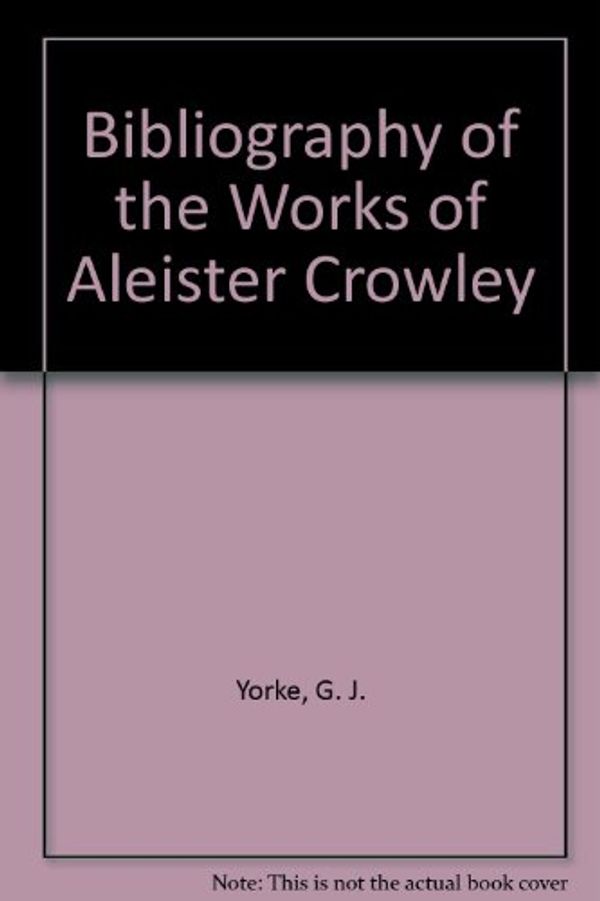Cover Art for 9781558182622, Bibliography of the Works of Aleister Crowley by Yorke, G. J.
