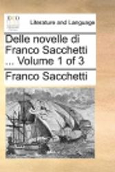 Cover Art for 9781140849735, Delle Novelle Di Franco Sacchetti ... Volume 1 of 3 [ITA] by Franco Sacchetti