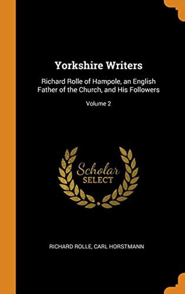 Cover Art for 9780342032051, Yorkshire Writers: Richard Rolle of Hampole, an English Father of the Church, and His Followers; Volume 2 by Richard Rolle, Carl Horstmann