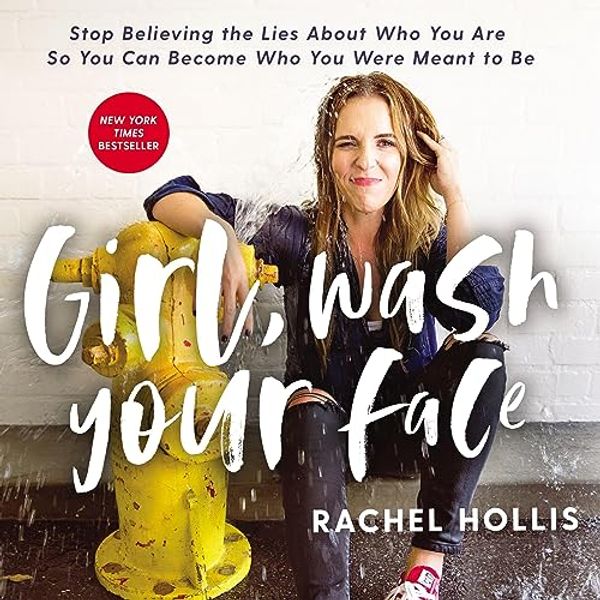 Cover Art for B077H1D4FW, Girl, Wash Your Face: Stop Believing the Lies About Who You Are So You Can Become Who You Were Meant to Be by Rachel Hollis