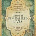 Cover Art for 9780738761114, What Is Remembered, Lives: Developing Relationships with Deities, Ancestors, and the Fae by Phoenix LeFae