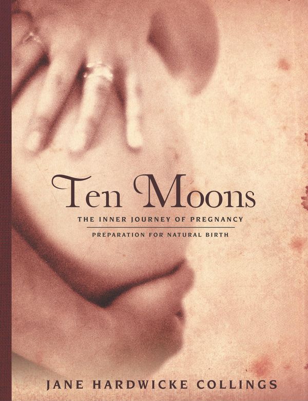 Cover Art for 9781483437057, Ten MoonsThe Inner Journey of Pregnancy, Preparation for... by Jane Hardwicke Collings