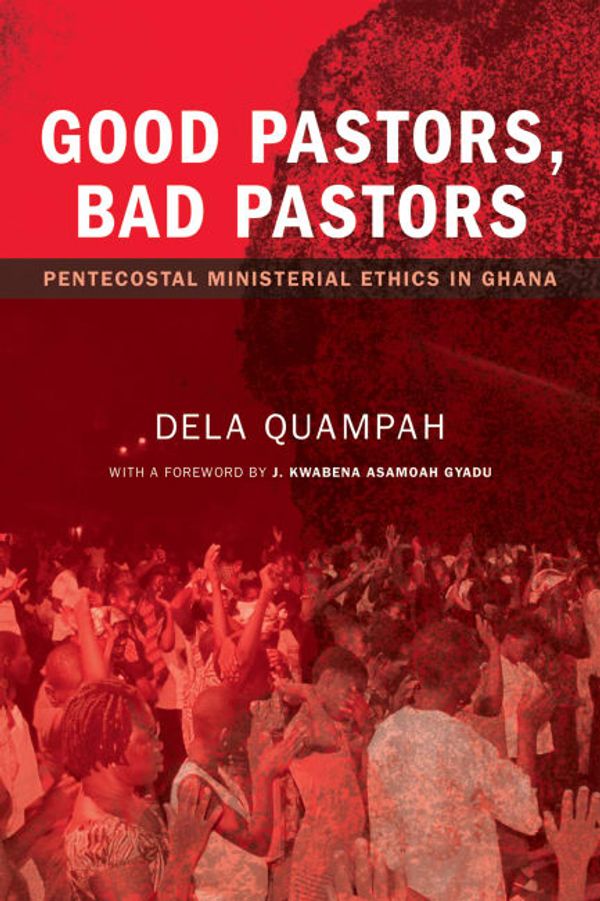 Cover Art for 9781625640512, Good Pastors, Bad Pastors: Pentecostal Ministerial Ethics in Ghana by Dela Quampah