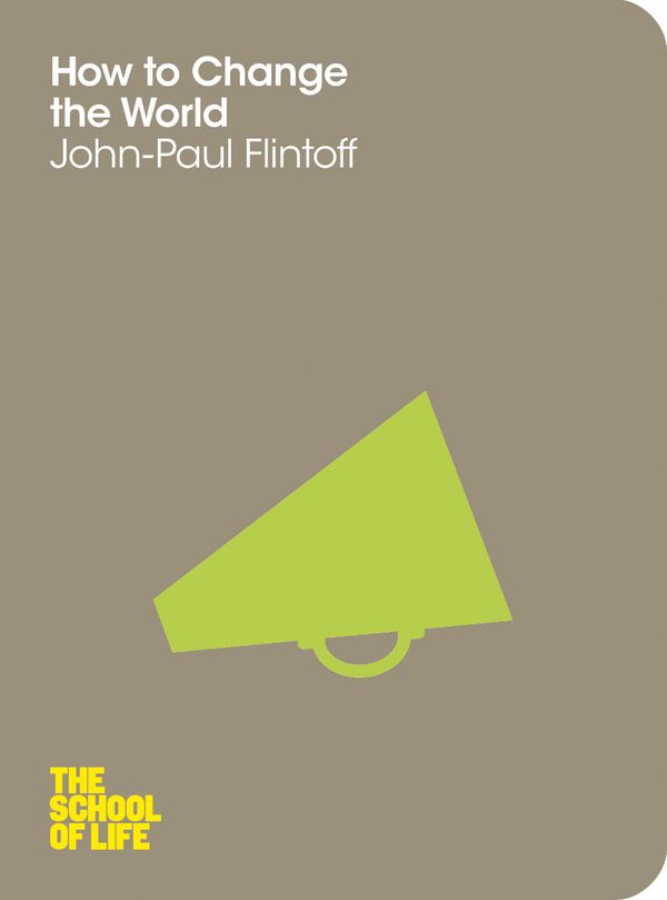 Cover Art for 9781743295168, How to Change the World: The School of Life by John-Paul Flintoff