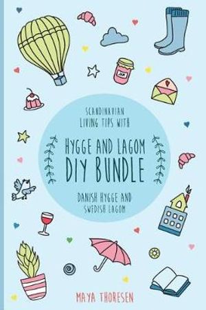Cover Art for 9781983239069, Hygge and Lagom DIY Bundle: Scandinavian living tips with Danish Hygge and Swedish Lagom by Maya Thoresen