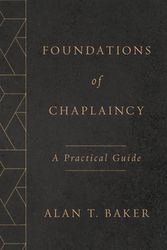 Cover Art for 9780802877499, Foundations of Chaplaincy: A Practical Guide by Alan T. Baker