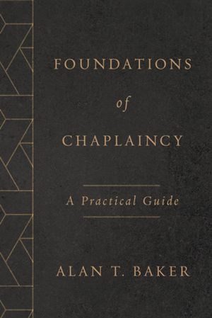 Cover Art for 9780802877499, Foundations of Chaplaincy: A Practical Guide by Alan T. Baker