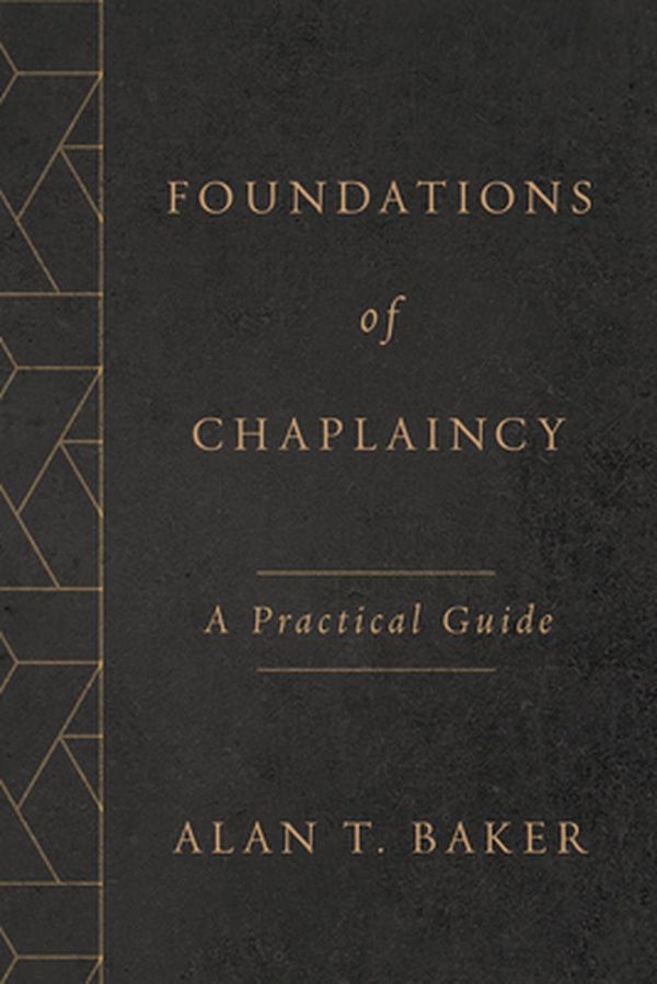 Cover Art for 9780802877499, Foundations of Chaplaincy: A Practical Guide by Alan T. Baker