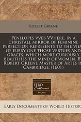 Cover Art for 9781171317258, Penelopes Vveb Vvhere, in a Christall Mirror of Feminine Perfection Represents to the View of Euery One Those Vertues and Graces, Which More Curiously Beautifies the Mind of Women. by Robert Greene Master of Artes in Cambridge. (1601) by Robert Greene