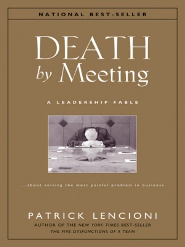 Cover Art for 9780470893876, Death by Meeting: A Leadership Fable...About Solving the Most Painful Problem in Business by Patrick M. Lencioni