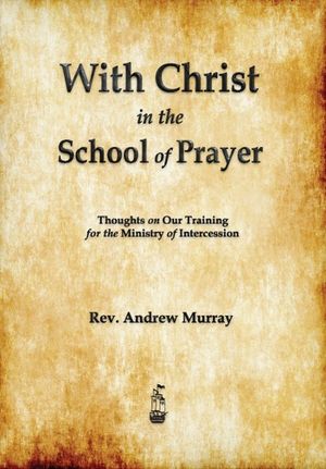 Cover Art for 9781603865319, With Christ in the School of Prayer by Andrew Murray