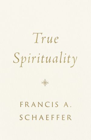 Cover Art for 9781433569524, True Spirituality by Francis A Schaeffer