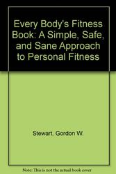 Cover Art for 9780920846025, Every Body's Fitness Book: A Simple, Safe, and Sane Approach to Personal Fitness by Stewart, Gordon W.