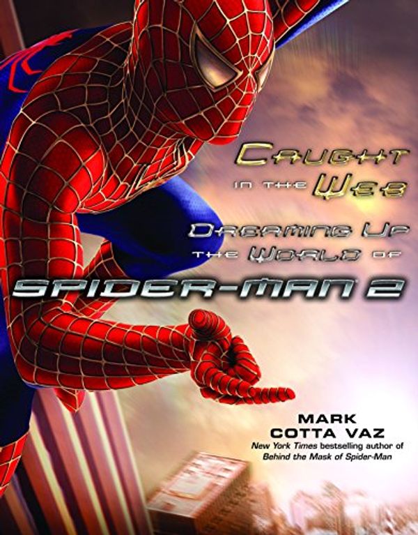Cover Art for 9780345470508, Caught in the Web: Dreaming Up the World of Spider-Man 2 by Mark Vaz