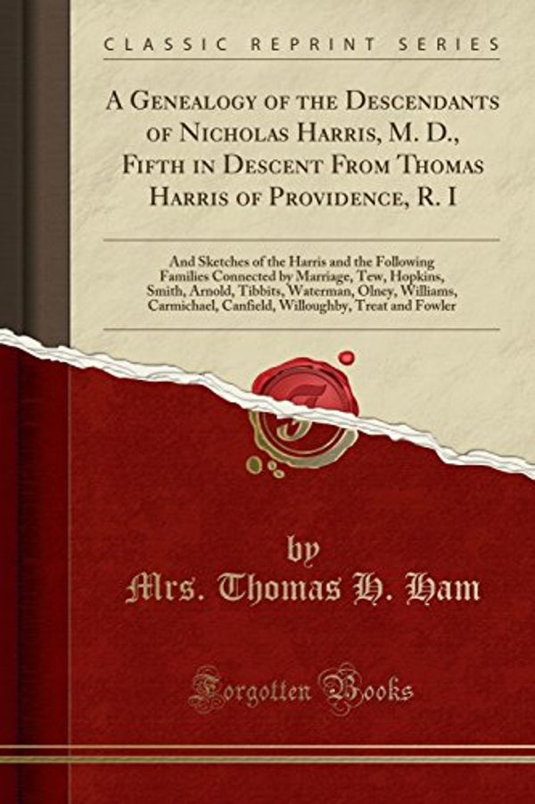 Cover Art for 9781333832445, A Genealogy of the Descendants of Nicholas Harris, M. D., Fifth in Descent From Thomas Harris of Providence, R. I: And Sketches of the Harris and the ... Arnold, Tibbits, Waterman, Olney, Williams by Mrs. Thomas H. Ham