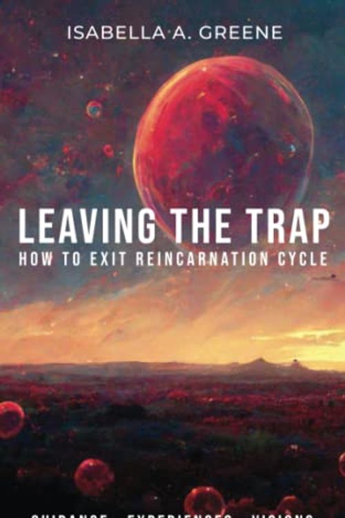 Cover Art for 9798390149744, LEAVING THE TRAP: How to Exit Reincarnation Cycle by Greene, Isabella A.
