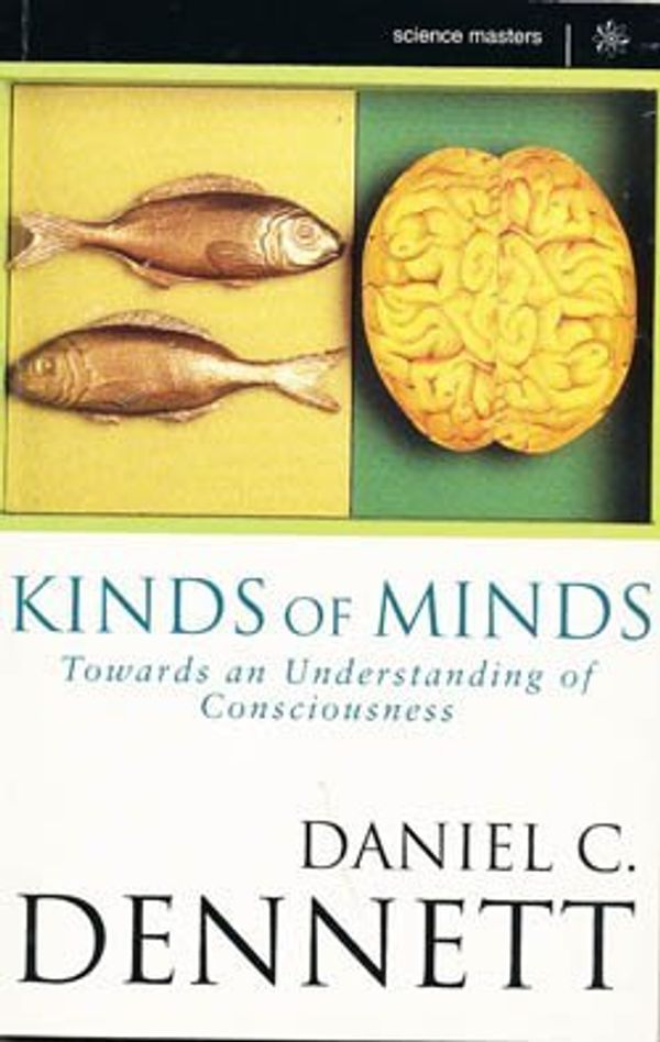 Cover Art for 9780297818199, Kinds of Minds: Towards an Understanding of Consciousness (Science Masters) by Daniel C. Dennett