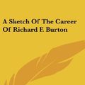 Cover Art for 9780548329672, A Sketch of the Career of Richard F. Burton by Richards, Alfred Bate, Wilson, Professor of the Archaeology of the Roman Empire Andrew, Baddeley, St Clair