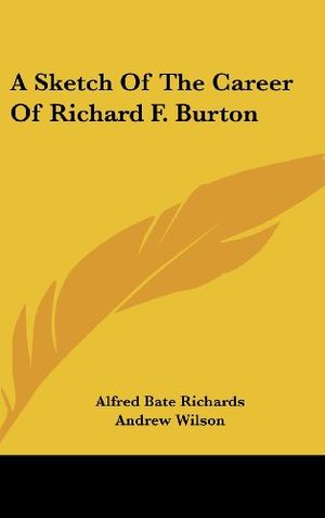 Cover Art for 9780548329672, A Sketch of the Career of Richard F. Burton by Richards, Alfred Bate, Wilson, Professor of the Archaeology of the Roman Empire Andrew, Baddeley, St Clair