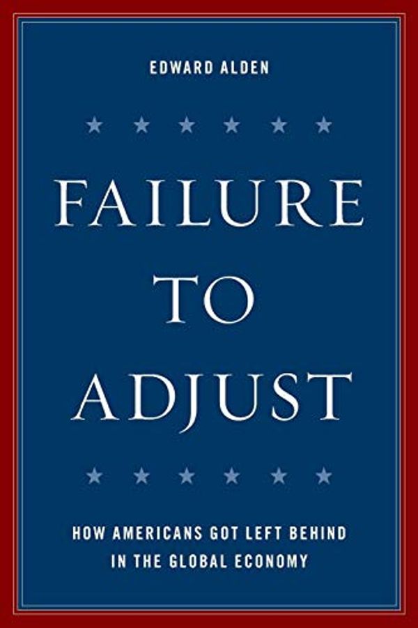 Cover Art for 9781538104798, Failure to AdjustHow Americans Got Left Behind in the Global Eco... by Edward Alden