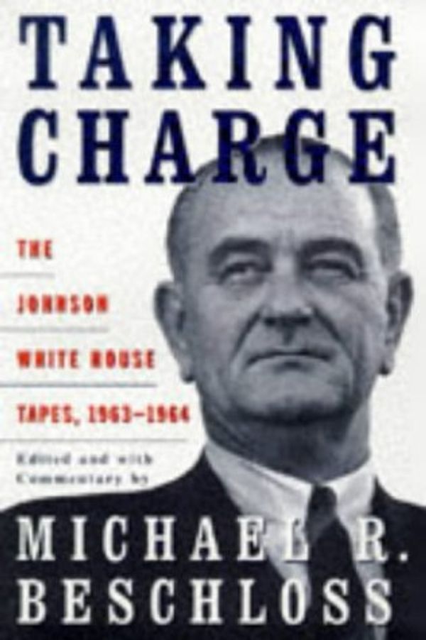 Cover Art for 9781121103993, Taking Charge: Johnson White House Tapes, 1963-64 by Michael R. Beschloss