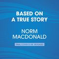 Cover Art for 9781524703189, Based on a True Story by Norm MacDonald