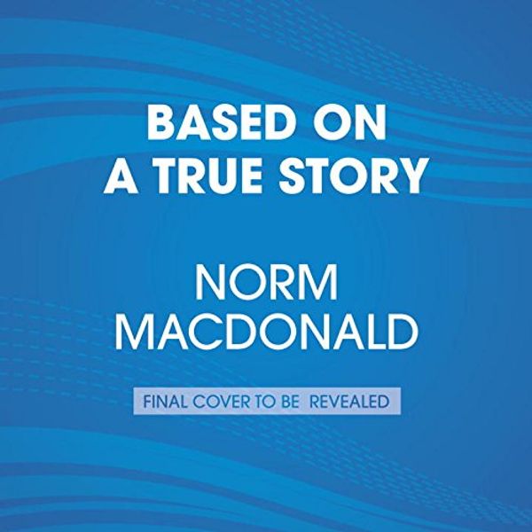 Cover Art for 9781524703189, Based on a True Story by Norm MacDonald