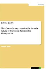 Cover Art for 9783656008576, Blue Ocean Strategy - An Insight into the Future of Customer Relationship Management by Christian Gondek