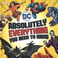 Cover Art for 9781465467157, DC Comics Absolutely Everything You Need to Know by Liz Marsham