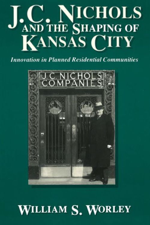 Cover Art for 9780826209269, J.C.Nichols and the Shaping of Kansas City: Innovation in Planned Residential Communities by William S. Worley
