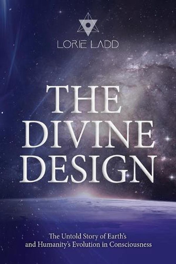 Cover Art for 9798986209418, The Divine Design: The Untold History of Earth's and Humanity's Evolution in Consciousness by Lorie Ladd