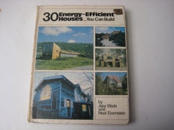 Cover Art for 9780878572038, Thirty Energy Efficient Houses....You Can Build by Alex Wade