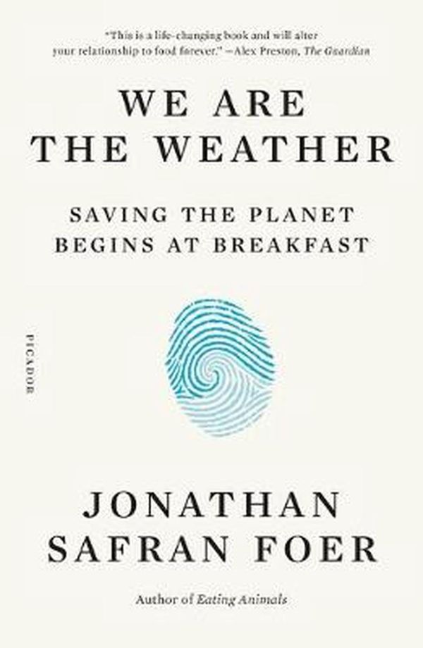 Cover Art for 9781250757975, We are the Weather: Saving the Planet Begins at Breakfast by Jonathan Safran Foer