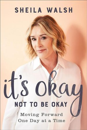 Cover Art for 9780801078002, It's Okay Not to Be OkayMoving Forward One Day at a Time by Sheila Walsh