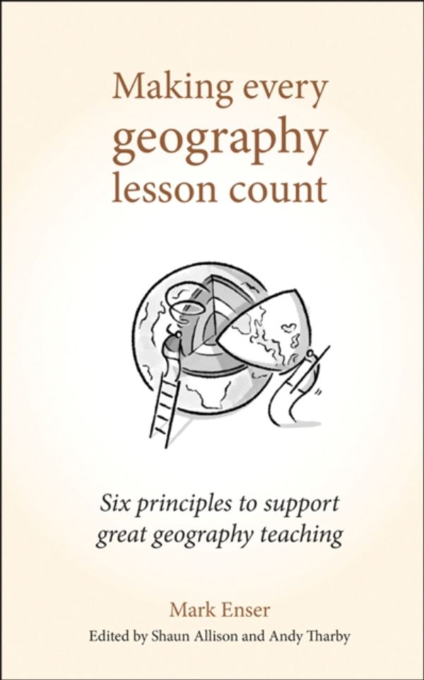 Cover Art for 9781785833397, Making Every Geography Lesson Count: Six principles to support great geography teaching (Making Every Lesson Count series) by Mark Enser