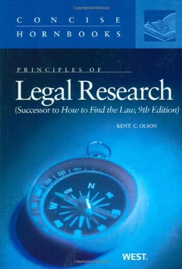 Cover Art for 9780314211927, Olson’s Principles of Legal Research (Successor to How to Find the Law, 9th) (Concise Hornbook Series) by Kent Olson