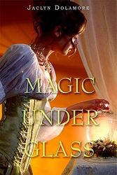 Cover Art for 9781599904306, Magic Under Glass by Jaclyn Dolamore