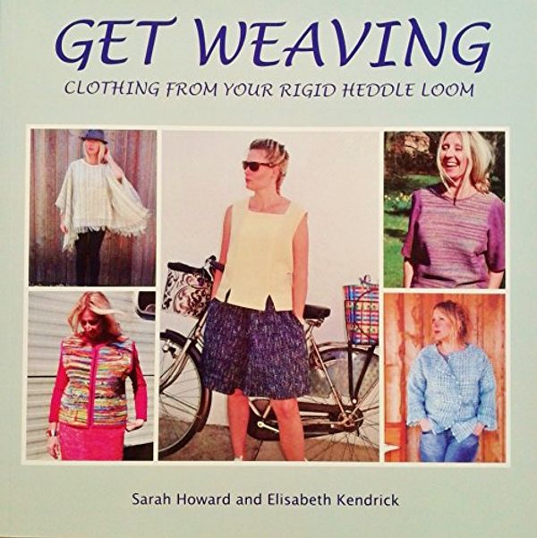 Cover Art for 9781907938733, Get Weaving: Clothing from Your Rigid Heddle Loom by Sarah Howard