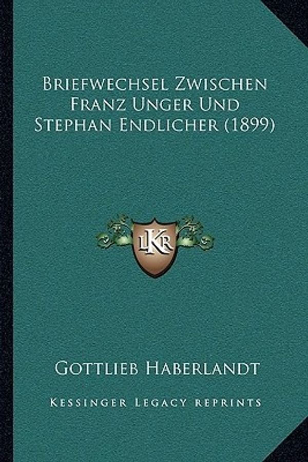 Cover Art for 9781167540806, Briefwechsel Zwischen Franz Unger Und Stephan Endlicher (1899) by Gottlieb Haberlandt