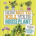 Cover Art for B07WKBHNKJ, How Not to Kill Your Houseplant: Survival Tips for the Horticulturally Challenged by Veronica Peerless