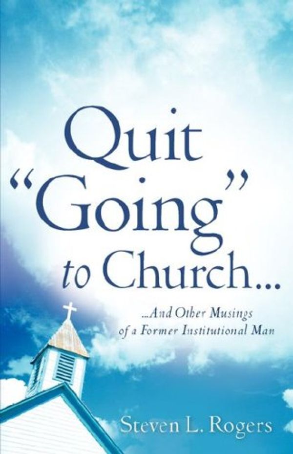 Cover Art for 9781602661769, Quit "Going" to Church... by L  Steven Rogers